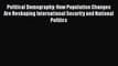 Read Book Political Demography: How Population Changes Are Reshaping International Security