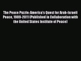 Read Book The Peace Puzzle: America's Quest for Arab-Israeli Peace 1989-2011 (Published in