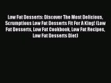 Read Low Fat Desserts: Discover The Most Delicious Scrumptious Low Fat Desserts Fit For A King!