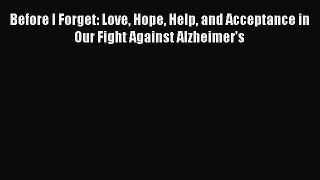 Download Book Before I Forget: Love Hope Help and Acceptance in Our Fight Against Alzheimer's
