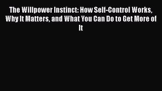 Read Book The Willpower Instinct: How Self-Control Works Why It Matters and What You Can Do