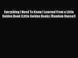 Read Book Everything I Need To Know I Learned From a Little Golden Book (Little Golden Books