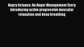 Read Book Angry Octopus: An Anger Management Story introducing active progressive muscular