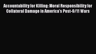 Read Book Accountability for Killing: Moral Responsibility for Collateral Damage in America's