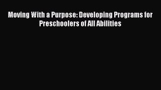 PDF Moving With a Purpose: Developing Programs for Preschoolers of All Abilities Free Books