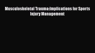 Download Musculoskeletal Trauma:Implications for Sports Injury Management  Read Online