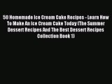 Download 50 Homemade Ice Cream Cake Recipes - Learn How To Make An Ice Cream Cake Today (The