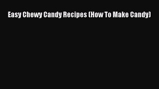 Download Easy Chewy Candy Recipes (How To Make Candy) Ebook Free