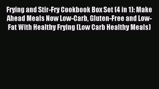 Read Frying and Stir-Fry Cookbook Box Set (4 in 1): Make Ahead Meals Now Low-Carb Gluten-Free