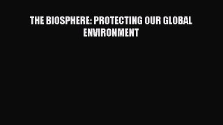 Read Book THE BIOSPHERE: PROTECTING OUR GLOBAL ENVIRONMENT E-Book Free
