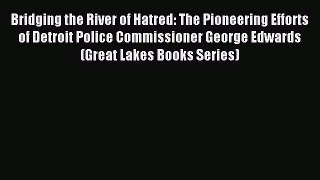 Read Book Bridging the River of Hatred: The Pioneering Efforts of Detroit Police Commissioner