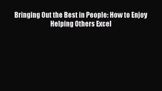 [PDF] Bringing Out the Best in People: How to Enjoy Helping Others Excel [Download] Online
