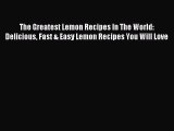 Read The Greatest Lemon Recipes In The World: Delicious Fast & Easy Lemon Recipes You Will