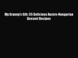 Read My Granny's Gift: 55 Delicious Austro-Hungarian Dessert Recipes Ebook Free