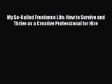 Read Book My So-Called Freelance Life: How to Survive and Thrive as a Creative Professional