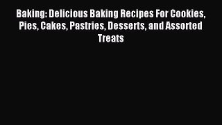 Read Baking: Delicious Baking Recipes For Cookies Pies Cakes Pastries Desserts and Assorted