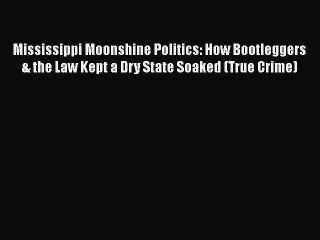 Télécharger la video: Read Book Mississippi Moonshine Politics: How Bootleggers & the Law Kept a Dry State Soaked