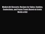 Read Modern Art Desserts: Recipes for Cakes Cookies Confections and Frozen Treats Based on