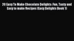 Read 20 Easy To Make Chocolate Delights: Fun Tasty and Easy to make Recipes (Easy Delights