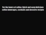 Download For the lovers of coffee: Quick and easy delicious coffee beverages cocktails and