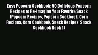 Read Easy Popcorn Cookbook: 50 Delicious Popcorn Recipes to Re-Imagine Your Favorite Snack