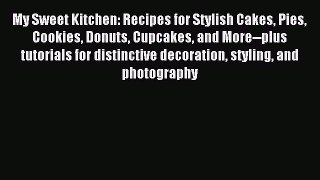 Read My Sweet Kitchen: Recipes for Stylish Cakes Pies Cookies Donuts Cupcakes and More--plus