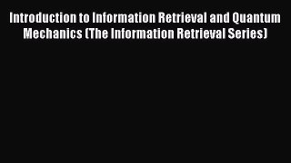 Read Introduction to Information Retrieval and Quantum Mechanics (The Information Retrieval