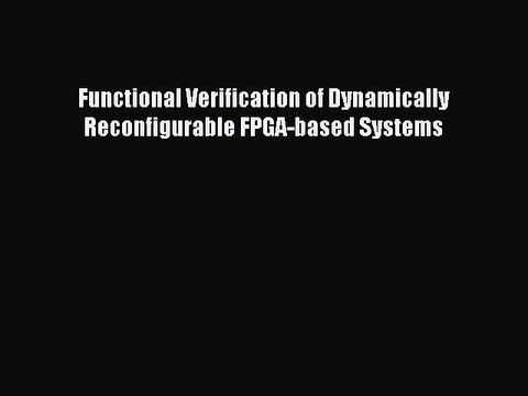 Read Functional Verification of Dynamically Reconfigurable FPGA-based Systems Ebook Free