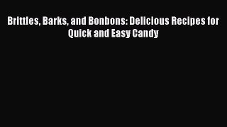 Download Brittles Barks and Bonbons: Delicious Recipes for Quick and Easy Candy Ebook Free