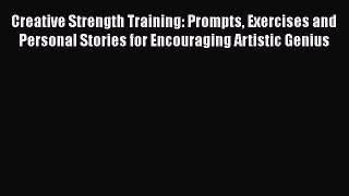 Read Book Creative Strength Training: Prompts Exercises and Personal Stories for Encouraging