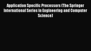 Read Application Specific Processors (The Springer International Series in Engineering and