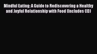 Read Book Mindful Eating: A Guide to Rediscovering a Healthy and Joyful Relationship with Food