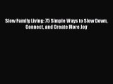 Read Book Slow Family Living: 75 Simple Ways to Slow Down Connect and Create More Joy Ebook