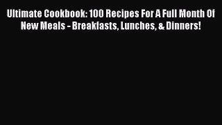 Read Book Ultimate Cookbook: 100 Recipes For A Full Month Of New Meals - Breakfasts Lunches