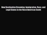 Read Book New Destination Dreaming: Immigration Race and Legal Status in the Rural American