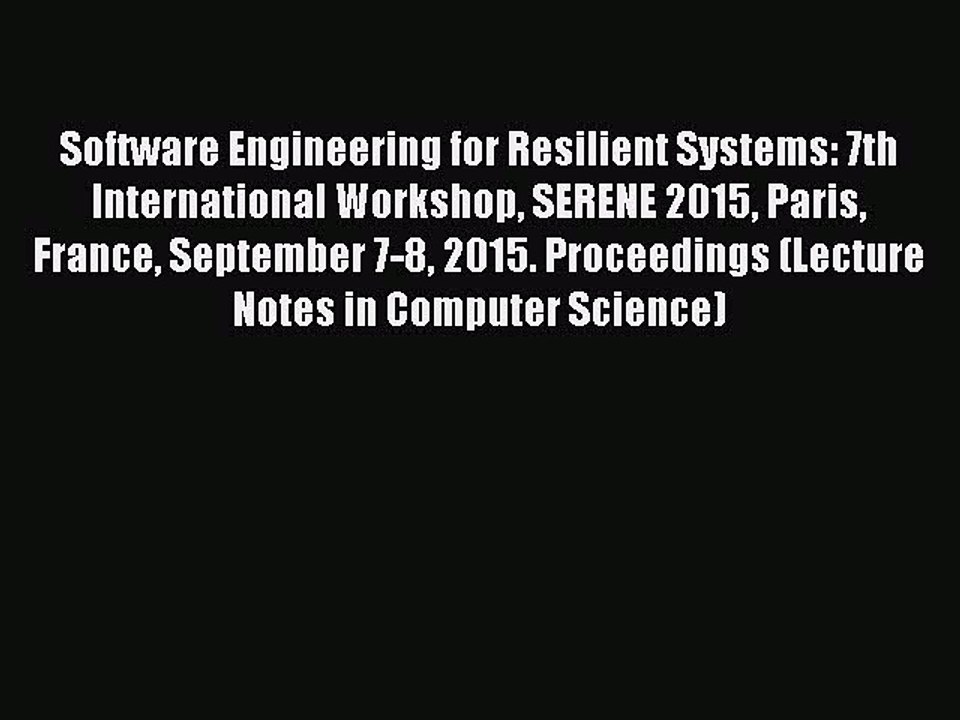 Read Software Engineering for Resilient Systems: 7th International Workshop SERENE 2015 Paris
