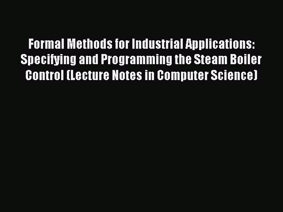 Read Formal Methods for Industrial Applications: Specifying and Programming the Steam Boiler