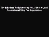 [PDF] The Bully-Free Workplace: Stop Jerks Weasels and Snakes From Killing Your Organization