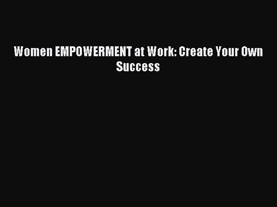 [Download] Women EMPOWERMENT at Work: Create Your Own Success PDF Free