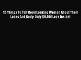 Read 15 Things To Tell Good Looking Women About Their Looks And Body: Only $9.99! Look Inside!