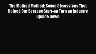 [Download] The Method Method: Seven Obsessions That Helped Our Scrappy Start-up Turn an Industry