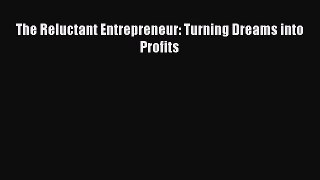 [Download] The Reluctant Entrepreneur: Turning Dreams into Profits Read Online