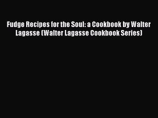 Download Fudge Recipes for the Soul: a Cookbook by Walter Lagasse (Walter Lagasse Cookbook