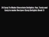 Read 20 Easy To Make Chocolate Delights: Fun Tasty and Easy to make Recipes (Easy Delights