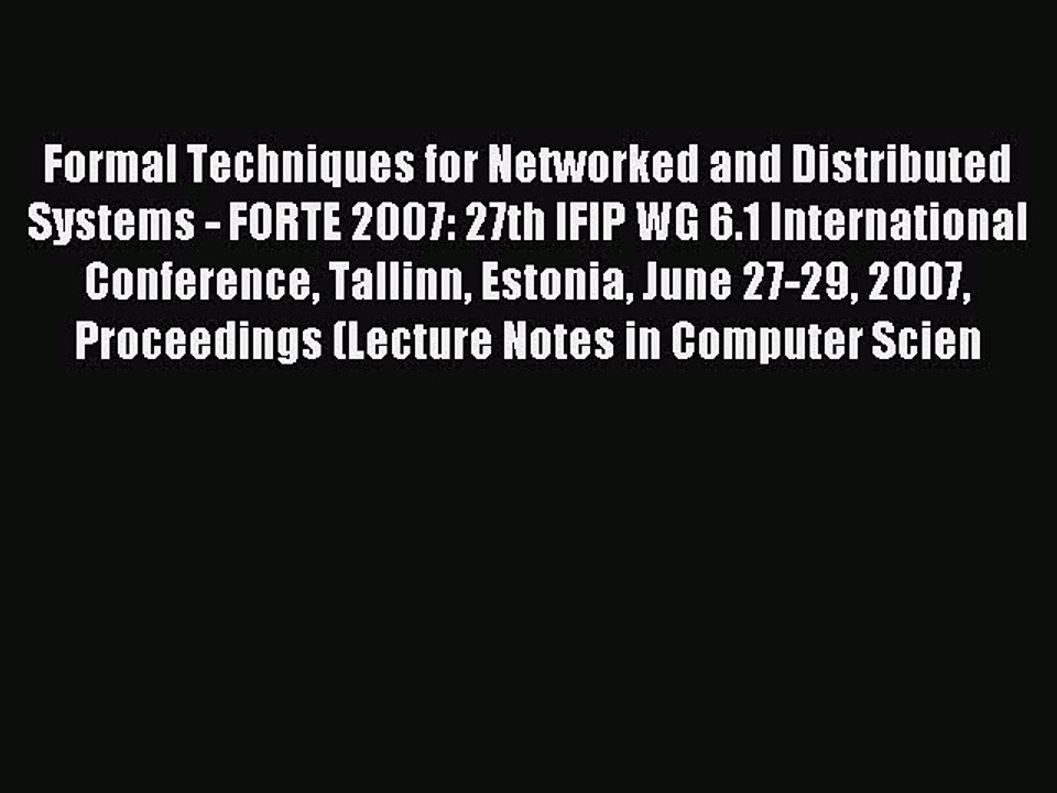 Read Formal Techniques for Networked and Distributed Systems - FORTE 2007: 27th IFIP WG 6.1