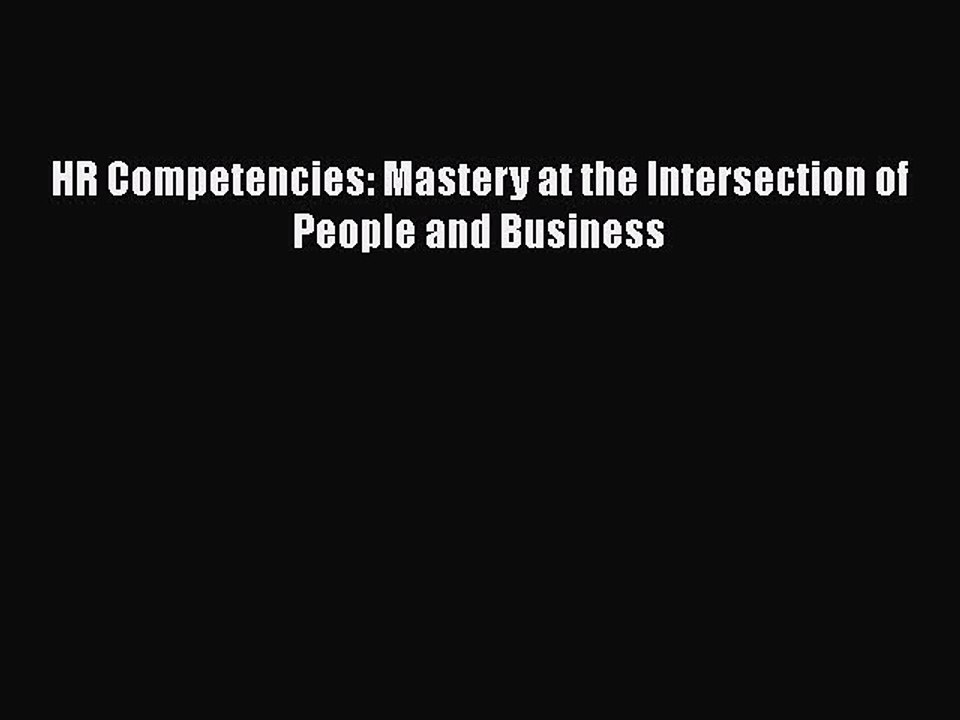 [PDF] HR Competencies: Mastery at the Intersection of People and Business [Download] Online