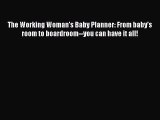 [Download] The Working Woman's Baby Planner: From baby's room to boardroom--you can have it