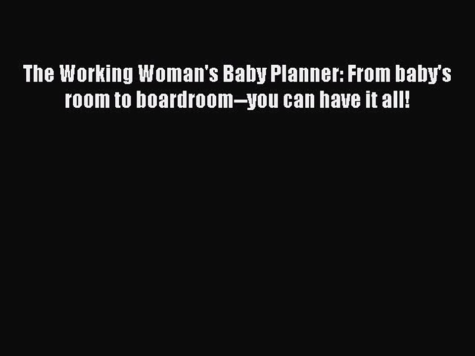 [Download] The Working Woman's Baby Planner: From baby's room to boardroom--you can have it