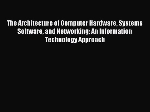 Download The Architecture of Computer Hardware Systems Software and Networking: An Information