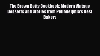 Read The Brown Betty Cookbook: Modern Vintage Desserts and Stories from Philadelphia's Best